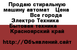 Продаю стиральную машину автомат › Цена ­ 2 500 - Все города Электро-Техника » Бытовая техника   . Красноярский край